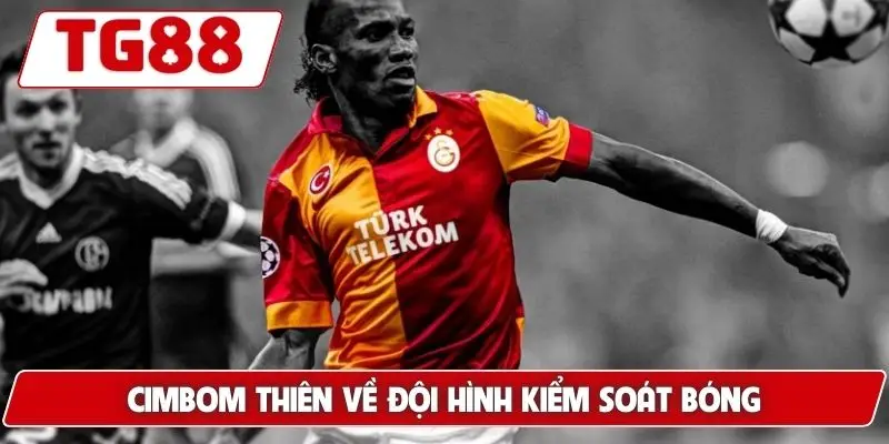 Cimbom thiên về đội hình kiểm soát bóng