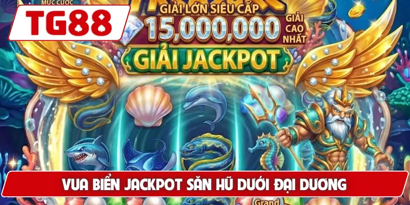 Vua Biển Jackpot săn hũ dưới đại dương